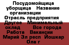 Посудомойщица-уборщица › Название организации ­ Maxi › Отрасль предприятия ­ Другое › Минимальный оклад ­ 1 - Все города Работа » Вакансии   . Марий Эл респ.,Йошкар-Ола г.